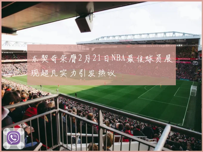 东契奇荣膺2月21日NBA最佳球员展现超凡实力引发热议