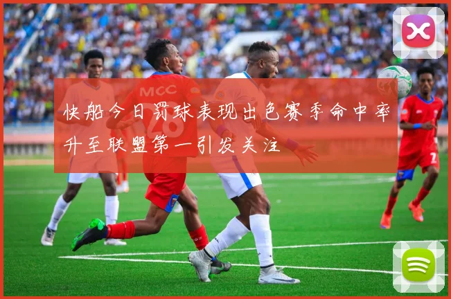 快船今日罚球表现出色赛季命中率升至联盟第一引发关注